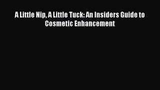 [Read Book] A Little Nip A Little Tuck: An Insiders Guide to Cosmetic Enhancement  EBook