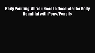 [Read Book] Body Painting: All You Need to Decorate the Body Beautiful with Pens/Pencils  Read