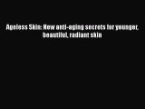[Read Book] Ageless Skin: New anti-aging secrets for younger beautiful radiant skin  Read Online