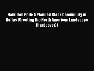 Book Hamilton Park: A Planned Black Community in Dallas (Creating the North American Landscape