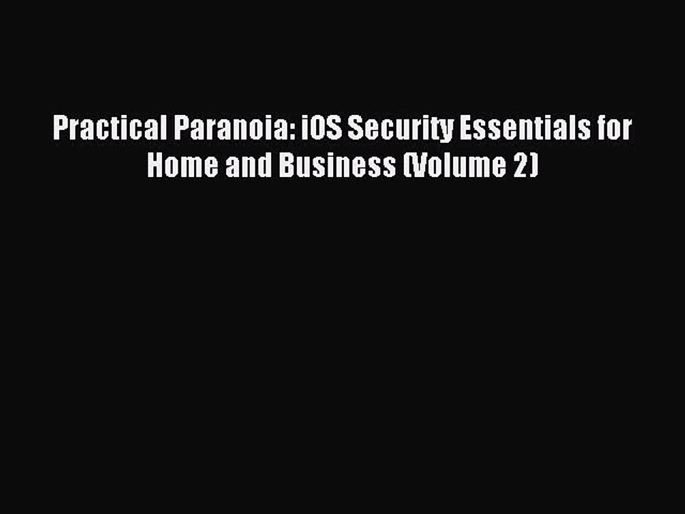 [Read PDF] Practical Paranoia: iOS Security Essentials for Home and Business (Volume 2) Ebook