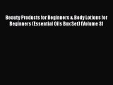 [Read Book] Beauty Products for Beginners & Body Lotions for Beginners (Essential Oils Box