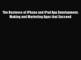 [Read PDF] The Business of iPhone and iPad App Development: Making and Marketing Apps that