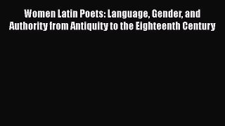 PDF Women Latin Poets: Language Gender and Authority from Antiquity to the Eighteenth Century