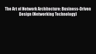 [Read Book] The Art of Network Architecture: Business-Driven Design (Networking Technology)