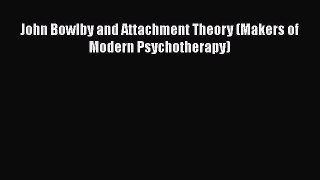 Read John Bowlby and Attachment Theory (Makers of Modern Psychotherapy) Ebook Free
