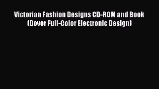 [Read Book] Victorian Fashion Designs CD-ROM and Book (Dover Full-Color Electronic Design)