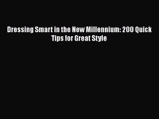 [Read Book] Dressing Smart in the New Millennium: 200 Quick Tips for Great Style  EBook