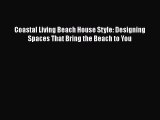 [PDF] Coastal Living Beach House Style: Designing Spaces That Bring the Beach to You [Download]