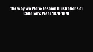 [Read Book] The Way We Wore: Fashion Illustrations of Children's Wear 1870-1970  EBook