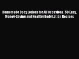[Read Book] Homemade Body Lotions for All Occasions: 50 Easy Money-Saving and Healthy Body