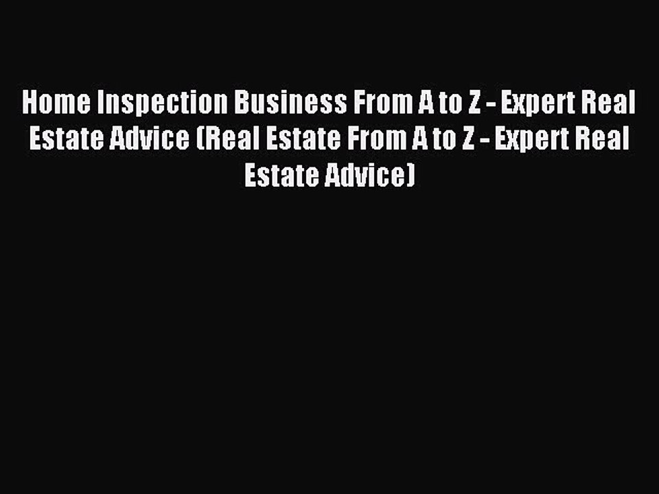 [Download PDF] Home Inspection Business From A to Z - Expert Real Estate Advice (Real Estate