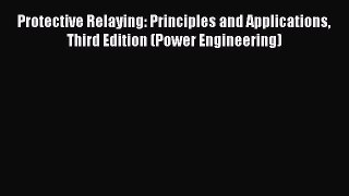 [Read Book] Protective Relaying: Principles and Applications Third Edition (Power Engineering)