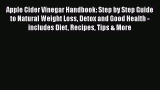 [Read Book] Apple Cider Vinegar Handbook: Step by Step Guide to Natural Weight Loss Detox and