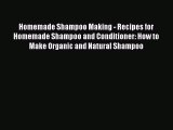 [Read Book] Homemade Shampoo Making - Recipes for Homemade Shampoo and Conditioner: How to