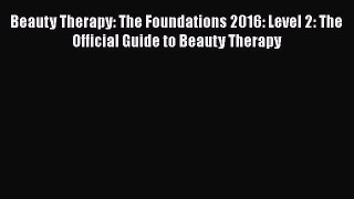 [Read Book] Beauty Therapy: The Foundations 2016: Level 2: The Official Guide to Beauty Therapy