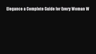 [Read Book] Elegance a Complete Guide for Every Woman W  EBook