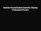 PDF Solution-Focused School Counselor: Shaping Professional Practice Free Books
