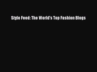 [Read Book] Style Feed: The World's Top Fashion Blogs  EBook