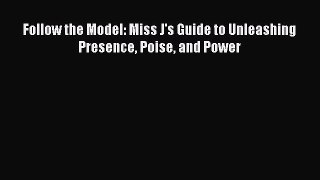 [Read Book] Follow the Model: Miss J's Guide to Unleashing Presence Poise and Power  EBook