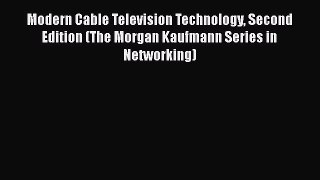 [Read Book] Modern Cable Television Technology Second Edition (The Morgan Kaufmann Series in