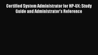 [Read Book] Certified System Administrator for HP-UX: Study Guide and Administrator's Reference