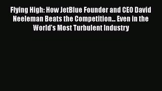 [PDF] Flying High: How JetBlue Founder and CEO David Neeleman Beats the Competition... Even