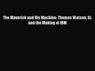 [PDF] The Maverick and His Machine: Thomas Watson Sr. and the Making of IBM [Read] Full Ebook