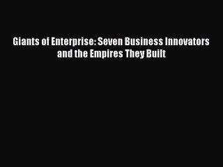 [PDF] Giants of Enterprise: Seven Business Innovators and the Empires They Built [Read] Full