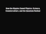 [Download] How the Hippies Saved Physics: Science Counterculture and the Quantum Revival PDF