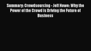 PDF Summary: Crowdsourcing - Jeff Howe: Why the Power of the Crowd is Driving the Future of
