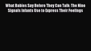 Read What Babies Say Before They Can Talk: The Nine Signals Infants Use to Express Their Feelings