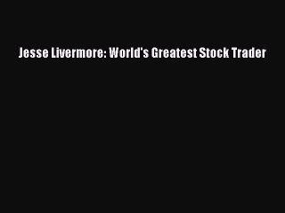 [PDF] Jesse Livermore: World's Greatest Stock Trader [Download] Full Ebook