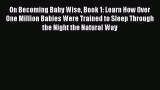 Read On Becoming Baby Wise Book 1: Learn How Over One Million Babies Were Trained to Sleep