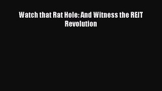 [PDF] Watch that Rat Hole: And Witness the REIT Revolution [Download] Online