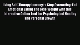 Read Using Self-Therapy Journey to Stop Overeating: End Emotional Eating and Lose Weight with