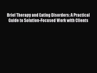 Read Brief Therapy and Eating Disorders: A Practical Guide to Solution-Focused Work with Clients