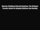 Read Obesity: Childhood Obesity Solution: The Ultimate Parents Guide For Helping Children Live