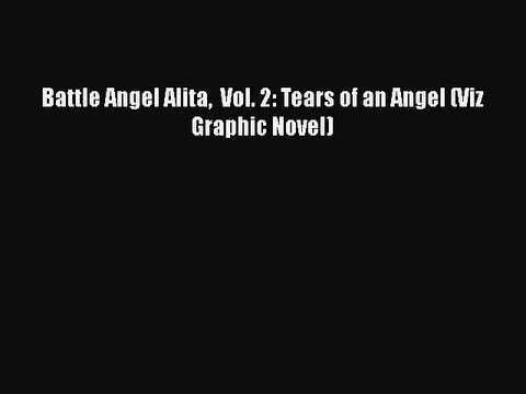 [PDF] Battle Angel Alita Vol. 2: Tears of an Angel (Viz Graphic Novel) [Download] Full Ebook