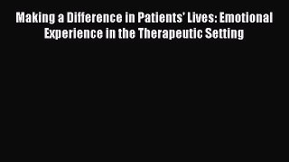 Read Making a Difference in Patients' Lives: Emotional Experience in the Therapeutic Setting