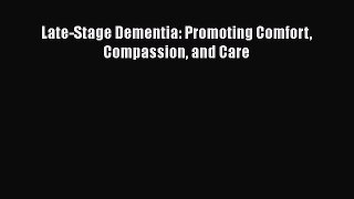 Read Late-Stage Dementia: Promoting Comfort Compassion and Care Ebook Free