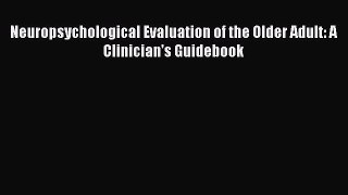 Read Neuropsychological Evaluation of the Older Adult: A Clinician's Guidebook Ebook Free