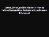 Read Clients Clients and More Clients: Create an Endless Stream of New Business with the Power