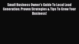 Read Small Business Owner's Guide To Local Lead Generation: Proven Strategies & Tips To Grow