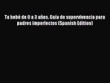 Read Tu bebÃ© de 0 a 3 aÃ±os. GuÃ­a de supervivencia para padres imperfectos (Spanish Edition)