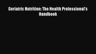 Download Geriatric Nutrition: The Health Professional's Handbook Ebook Free