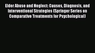 Download Elder Abuse and Neglect: Causes Diagnosis and Interventional Strategies (Springer