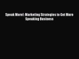 Read Speak More!: Marketing Strategies to Get More Speaking Business PDF Online
