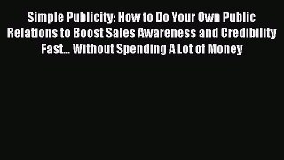 Read Simple Publicity: How to Do Your Own Public Relations to Boost Sales Awareness and Credibility