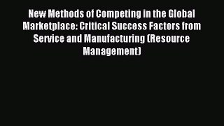 Download New Methods of Competing in the Global Marketplace: Critical Success Factors from